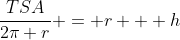 \frac{TSA}{2\pi r} = r + h