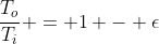 \frac{T_o}{T_i} = 1 - \epsilon