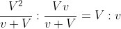 \frac{V^2}{v+V}:\frac{Vv}{v+V}=V:v