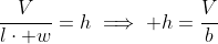 \frac{V}{\l\cdot w}=h\implies h=\frac{V}{b}