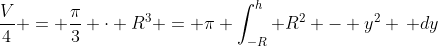 \frac{V}{4} = \frac{\pi}{3} \cdot R^3 = \pi \int_{-R}^h R^2 - y^2 \, dy