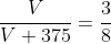\frac{V}{V+375}=\frac38