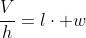 \frac{V}{h}=l\cdot w