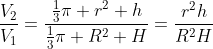 \frac{V_2}{V_1}=\frac{\frac{1}{3}\pi r^2 h}{\frac{1}{3}\pi R^2 H}=\frac{r^2h}{R^2H}