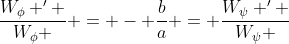 \frac{W_{\phi} ' }{W_{\phi} } = - \frac{b}{a} = \frac{W_{\psi} ' }{W_{\psi} }