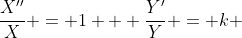 \frac{X''}{X} = 1 + \frac{Y'}{Y} = k 