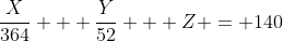 \frac{X}{364} + \frac{Y}{52} + Z = 140