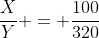 \frac{X}{Y} = \frac{100}{320}