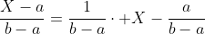 \frac{X-a}{b-a}=\frac{1}{b-a}\cdot X-\frac{a}{b-a}