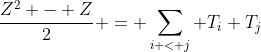 \frac{Z^2 - Z}{2} = \sum_{i < j} T_i T_j