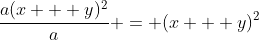 \frac{a(x + y)^2}{a} = (x + y)^2