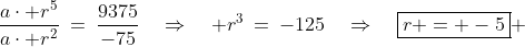 \frac{a\cdot r^5}{a\cdot r^2}\:=\:\frac{9375}{-75}\quad\Rightarrow\quad r^3\:=\:-125\quad\Rightarrow\quad\boxed{r = -5} 