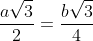 \frac{a\sqrt{3}}{2}=\frac{b\sqrt{3}}{4}