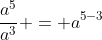 \frac{a^{5}}{a^{3}} = a^{5-3}