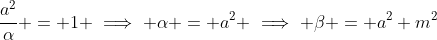 \frac{a^2}{\alpha} = 1 \implies \alpha = a^2 \implies \beta = a^2 m^2