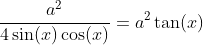 \frac{a^2}{4\sin(x)\cos(x)}=a^2\tan(x)