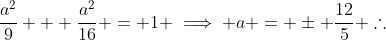 \frac{a^2}{9} + \frac{a^2}{16} = 1 \implies a = \pm \frac{12}{5} \therefore