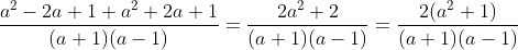\frac{a^2-2a+1+a^2+2a+1}{(a+1)(a-1)}=\frac{2a^2+2}{(a+1)(a-1)}=\frac{2(a^2+1)}{(a+1)(a-1)}