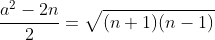 \frac{a^2-2n}2=\sqrt{(n+1)(n-1)}