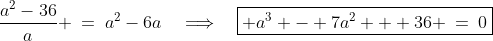 \frac{a^2-36}{a} \:=\:a^2-6a\quad\Longrightarrow\quad\boxed{ a^3 - 7a^2 + 36 \:=\:0}