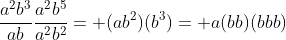 \frac{a^2b^3}{ab}\frac{a^2b^5}{a^2b^2}= (ab^2)(b^3)= a(bb)(bbb)