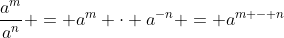 \frac{a^m}{a^n} = a^m \cdot a^{-n} = a^{m - n}