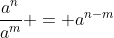\frac{a^n}{a^m} = a^{n-m}