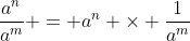 \frac{a^n}{a^m} = a^n \times \frac{1}{a^m}