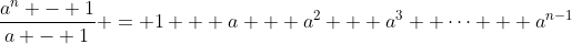 \frac{a^n - 1}{a - 1} = 1 + a + a^2 + a^3+ \cdots + a^{n-1}