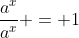 \frac{a^x}{a^x} = 1
