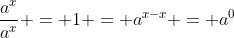 \frac{a^x}{a^x} = 1 = a^{x-x} = a^0