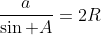 \frac{a}{\sin A}=2R