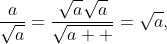 \frac{a}{\sqrt{a}}=\frac{\sqrt{a}\sqrt{a}}{\sqrt{a  }}=\sqrt{a},
