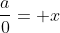 \frac{a}{0}= x