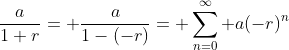 \frac{a}{1+r}= \frac{a}{1-(-r)}= \sum_{n=0}^\infty a(-r)^n