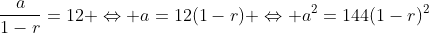 \frac{a}{1-r}=12 \Leftrightarrow a=12(1-r) \Leftrightarrow a^2=144(1-r)^2