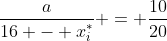 \frac{a}{16 - x_i^\ast} = \frac{10}{20}