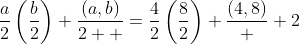 \frac{a}{2}\left(\frac{b}{2}\right)+\frac{(a,b)}{2  }=\frac{4}{2}\left(\frac{8}{2}\right)+\frac{(4,8)}  {2}