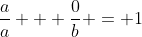 \frac{a}{a} + \frac{0}{b} = 1