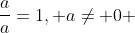 \frac{a}{a}=1, a\neq 0 