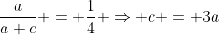 \frac{a}{a+c} = \frac{1}{4} \Rightarrow c = 3a