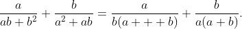 \frac{a}{ab+b^{2}}+\frac{b}{a^{2}+ab}=\frac{a}{b(a  +b)}+\frac{b}{a(a+b)}.