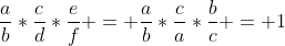 \frac{a}{b}*\frac{c}{d}*\frac{e}{f} = \frac{a}{b}*\frac{c}{a}*\frac{b}{c} = 1