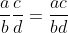 \frac{a}{b}\frac{c}{d}=\frac{ac}{bd}
