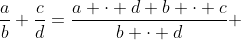 \frac{a}{b}+\frac{c}{d}=\frac{a \cdot d+b \cdot c}{b \cdot d} 