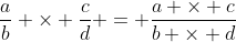 \frac{a}{b} \times \frac{c}{d} = \frac{a \times c}{b \times d}