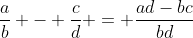 \frac{a}{b} - \frac{c}{d} = \frac{ad-bc}{bd}