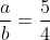\frac{a}{b}=\frac{5}{4}