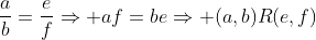 \frac{a}{b}=\frac{e}{f}\Rightarrow af=be\Rightarrow (a,b)R(e,f)