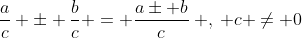 \frac{a}{c} \pm \frac{b}{c} = \frac{a\pm b}{c}\: ,\: c \neq 0